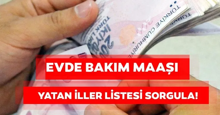 13 haziran evde bakim maasi yatan iller nereler evde bakim maasi parasi yatan iller guncel listesi sorgula sayfa 3 son dakika haberler