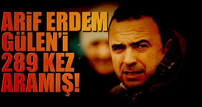 Arif Erdem Gülen’i 289 kez aramış