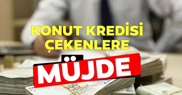 Konut kredisi çekenlere müjde
