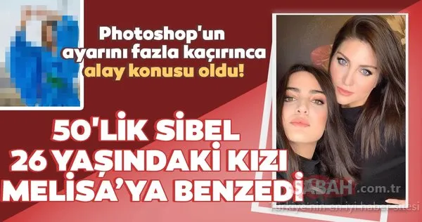 Sibel Can Photoshop'un ayarını fazla kaçırınca alay konusu oldu! 50'lik Sibel 26 yaşındaki kızı Melisa’ya benzedi!