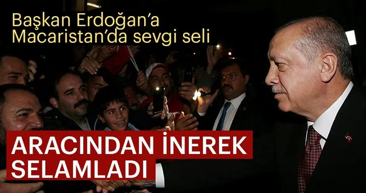 Başkan Erdoğan’a Macaristan’da sevgi seli