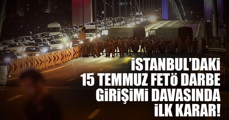 İstanbul’daki 15 Temmuz Darbe Girişimi davalarında ilk karar açıklandı