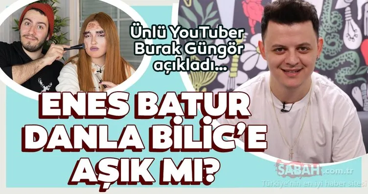 YouTuber Burak Güngör açıkladı… Enes Batur Danla Bilic’e aşık mı?