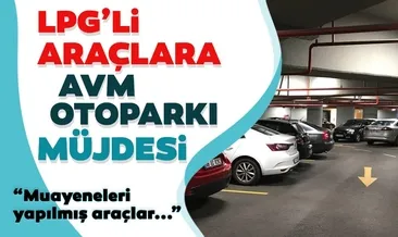 LPG’li araçlara AVM otoparkı vizesi