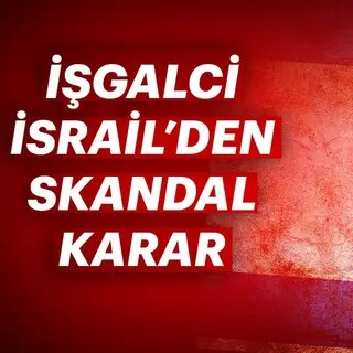 İşgalci İsrail'den skandal karar