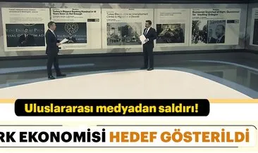 Uluslararası medyadan Türk ekonomisine saldırı!