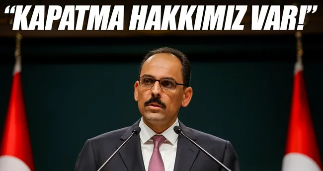 İbrahim Kalın: Kapatma hakkımız var