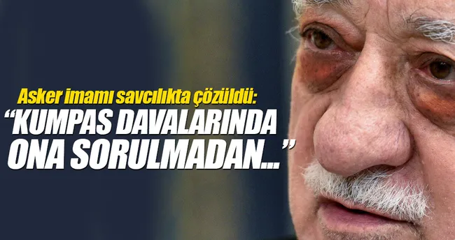 Fetö’nün asker imamı: Gülen’e sormadan kumpas yapılmazdı