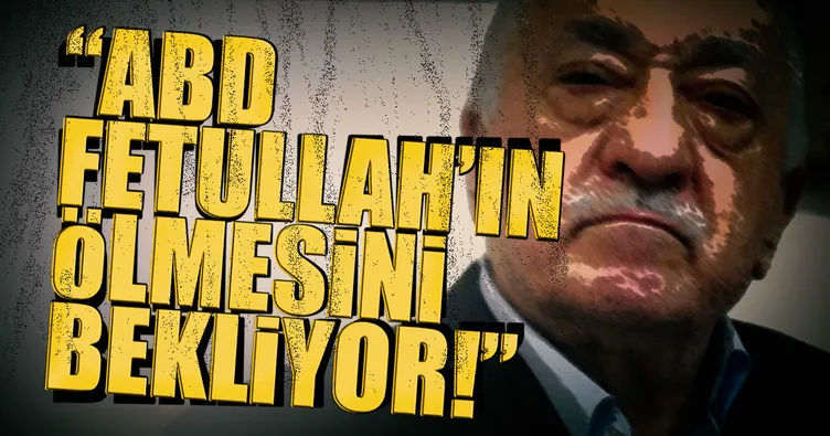 ABD Fetullah’ın ölmesini bekliyor