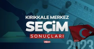 Kırıkkale Merkez seçim sonuçları 2023: YSK verileri ile Kırıkkale Merkez seçim sonuçları ve adayların oy oranları canlı ve anlık