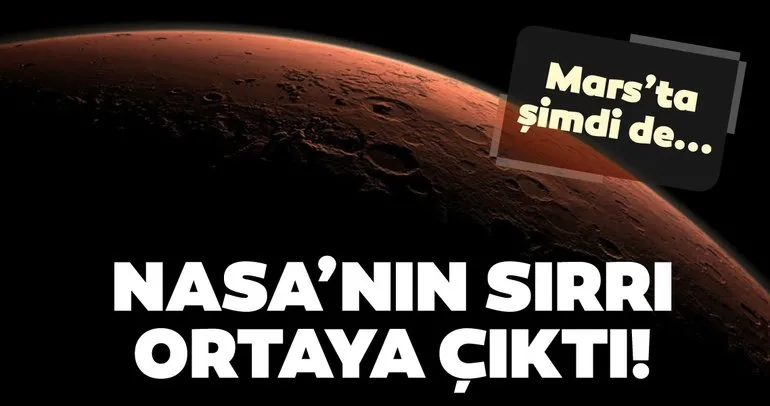 NASA’nın sırrı ortaya çıktı! Mars’ta şimdi de...