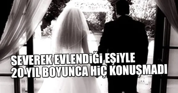 Severek evlendiği eşiyle 20 yıl boyunca hiç konuşmadı