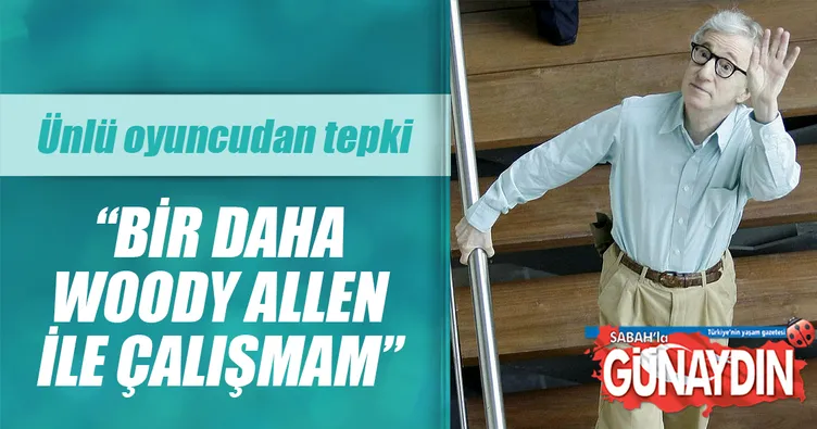 ‘Bir daha Woody Allen ile çalışmam’