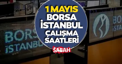 1 Mayıs borsa açık mı, çalışıyor mu? Emek ve Dayanışma Günü Borsa İstanbul Çalışma Düzeni