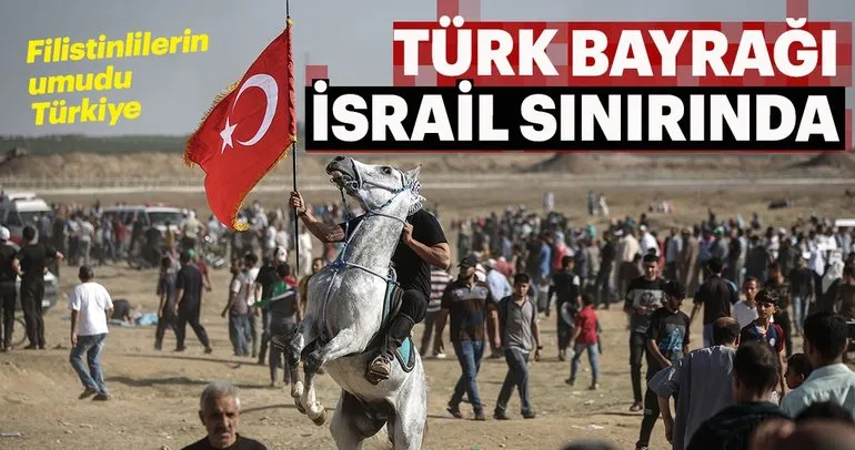 İsrail sınırına akın eden Filistinliler, Türk bayrağı taşıdı