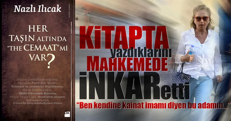 Nazlı Ilıcak kitabında yazdıklarını mahkemede inkar etti!