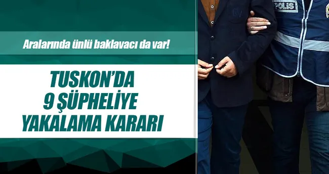 TUSKON’da 9 şüpheliye yakalama kararı!