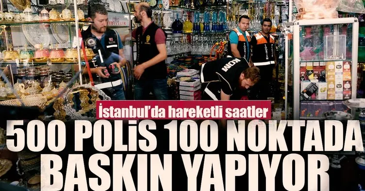 İstanbul’da 500 polisle 100 noktada dev operasyon