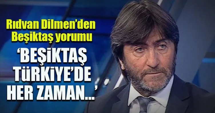 Rıdvan Dilmen: Beşiktaş Türkiye'de her zaman favoridir ...