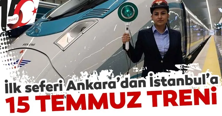 15 Temmuz treni ilk seferini Ankara’dan İstanbul’a yapacak