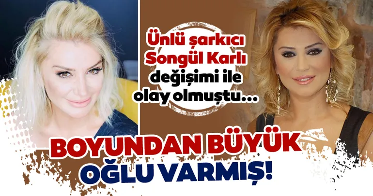 Ünlü şarkıcı Songül Karlı değişimi ile olay olmuştu... Songül Karlı’nın gözlerden uzak büyüttüğü oğlu şaşırttı!