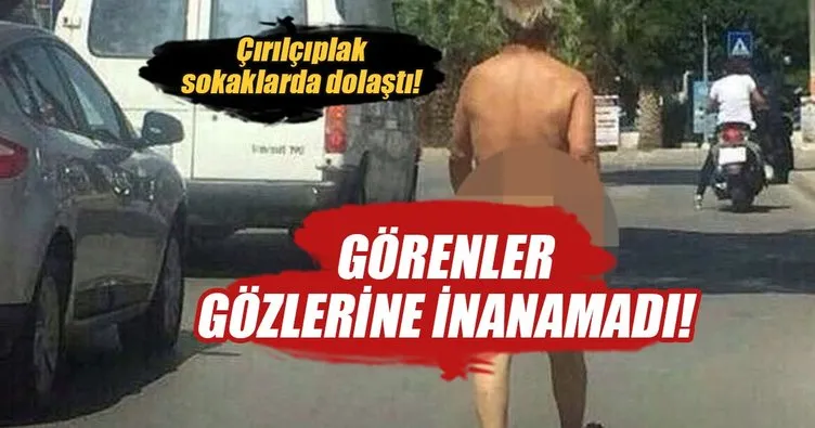 İzmir’de şoke eden olay! Çırılçıplak sokaklarda dolaştı...