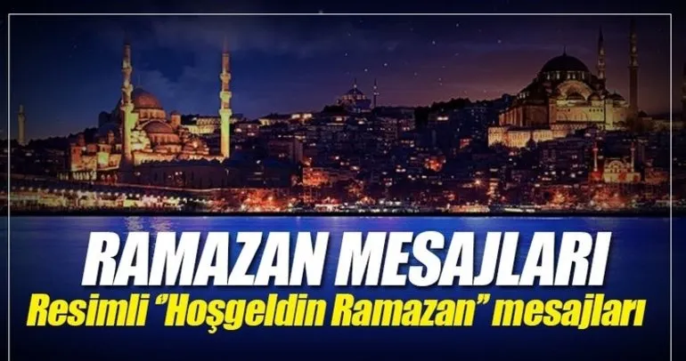 Ramazan mesajları 2018! On bir ayın sultanı Resimli Hoşgedin Ramazan mesajları burada!