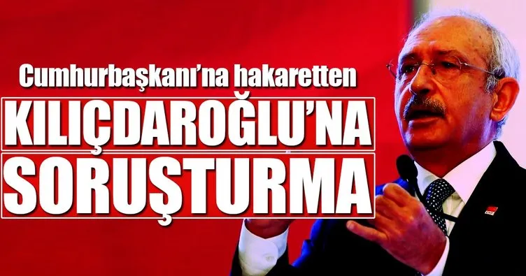 Son dakika: Kemal Kılıçdaroğlu hakkında soruşturma başlatıldı