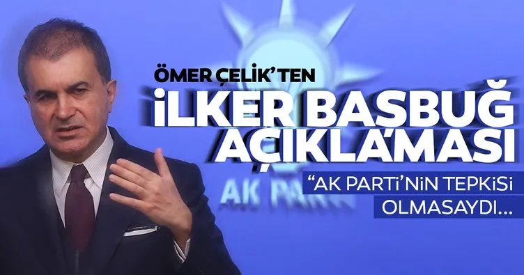 AK Parti Sözcüsü Ömer Çelik'ten flaş İlker Başbuğ açıklaması