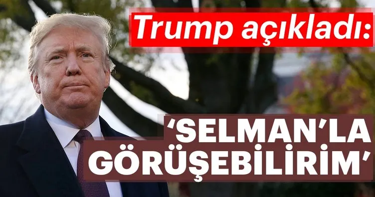 Son dakika: Trump’’tan ’Selman’la görüşme’ açıklaması