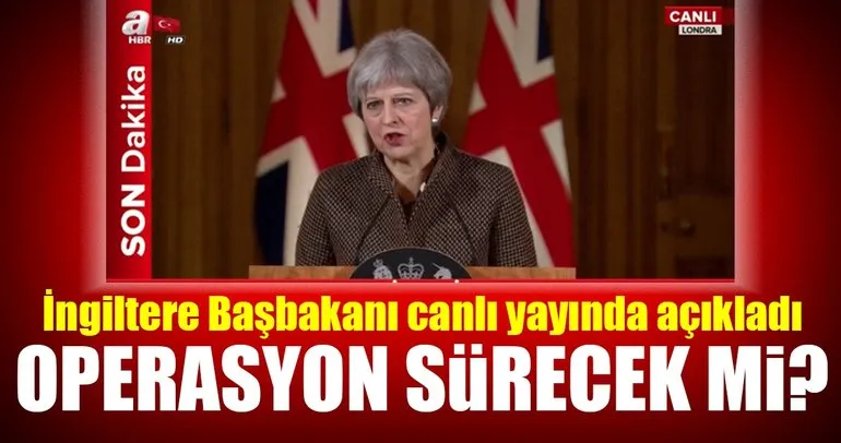İngiltere Başbakanı Theresa May canlı yayında açıkladı: Operasyon bitmeyecek