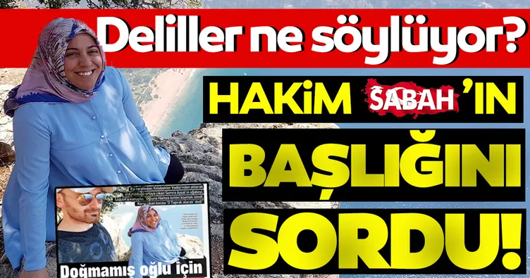 Hâkim SABAH’ın başlığını sordu