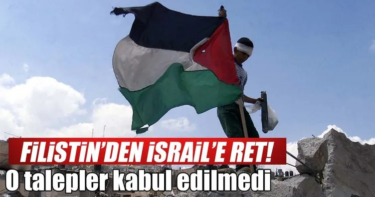 Filistin’den İsrail’in şartlarına ret!