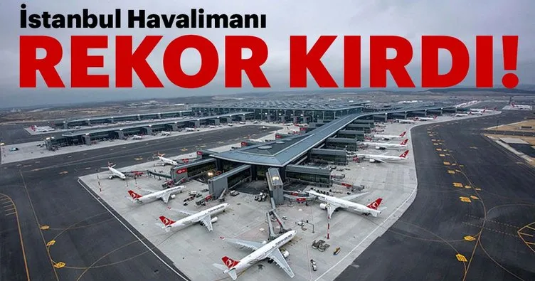 İstanbul Havalimanı rekor kırdı!
