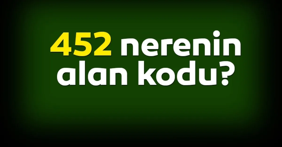 0452 Nerenin Telefon Kodu 452 Alan Kodu Nerenin Son Dakika Yasam Haberleri