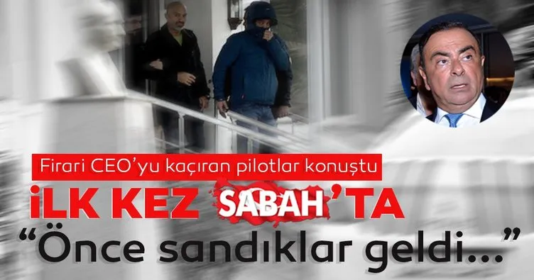 Son dakika: Firari Nissan CEO’su Ghosn’u İstanbul’a getiren pilotlar konuştu! O pilotların ifadeleri ilk kez SABAH’ta