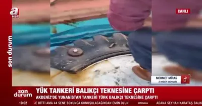 Son Dakika! Akdeniz’de Yunan tankeri Türk balıkçı teknesine çarptı! 5 balıkçı kayıp | Video