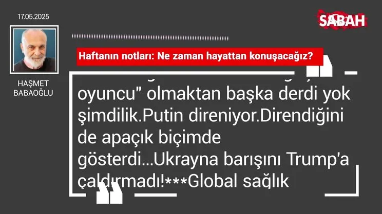 Haşmet Babaoğlu | Haftanın notları: Ne zaman hayattan konuşacağız?