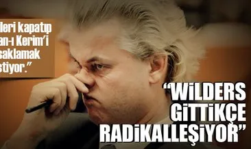 Wilders gittikçe radikalleşiyor