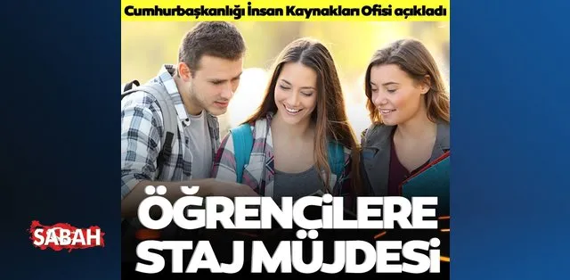 ogrencilere staj mujdesi cumhurbaskanligi insan kaynaklari ofisi acikladi son dakika haberler
