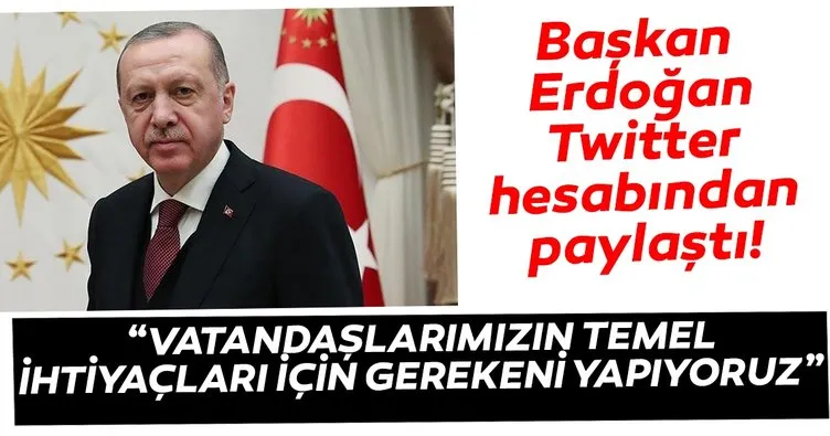 Başkan Erdoğan: Vatandaşlarımızın ihtiyaçları için ne gerekiyorsa yapıyoruz