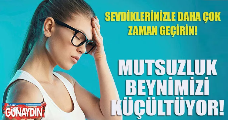 Mutsuzluk beynimizi küçültüyor!