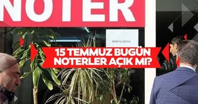 15 Temmuz Pazartesi noterler açık mı, tatil mii? BUGÜN noterler hizmet verecek mi? İşte, Nöbetçi noterler listesi