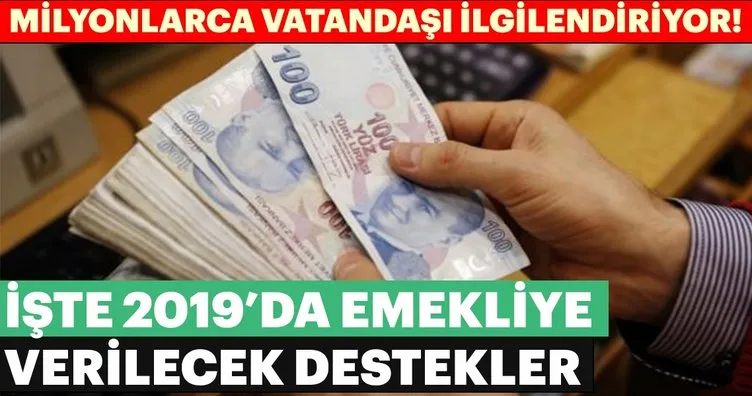 Milyonlarca emekliyi ilgilendiren haber! İşte emekliye 2019 yılında verilecek destekler...