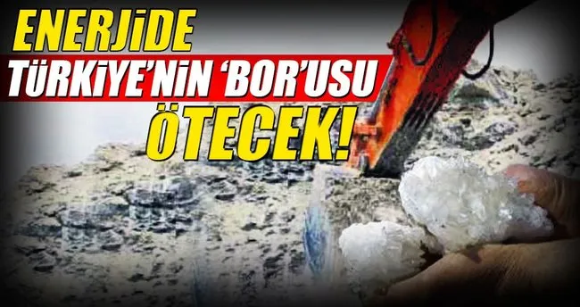 Enerjide Türkiye’nin ‘bor’usu ötecek