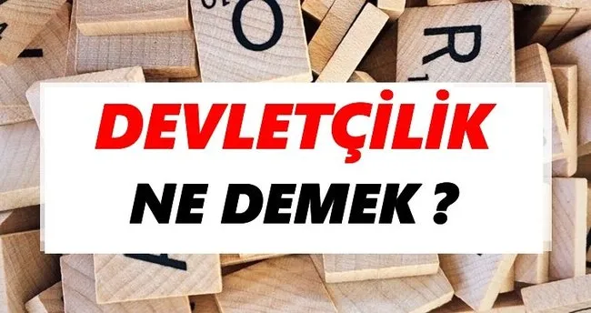 Devletçilik Ne Demek? TDK’ya Göre Devletçilik Sözlük Anlamı Nedir?