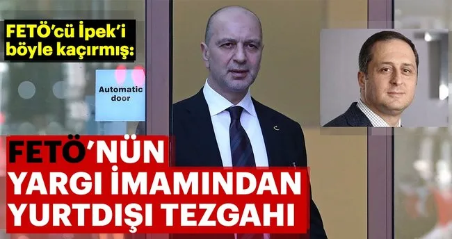 Akin Ipek I Yurt Disina Feto Nun Yargi Imami Kacirmis Son Dakika Haberler