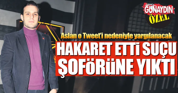 Hakaret etti suçu şoförüne yıktı