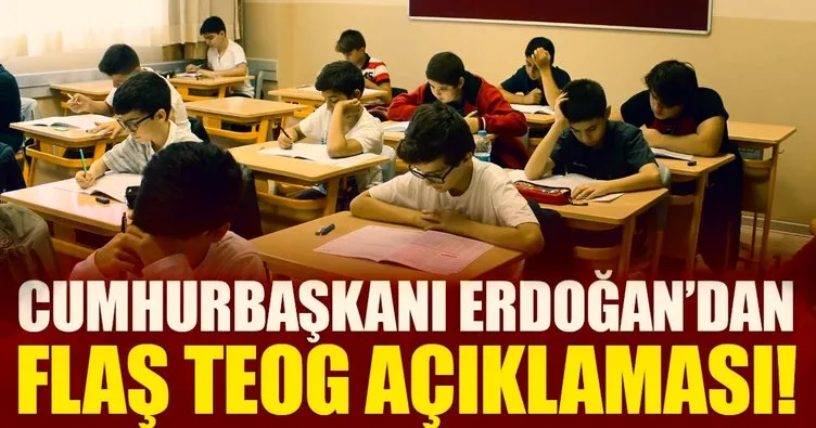 Cumhurbaşkanı Erdoğan: TEOG kaldırılması lazım
