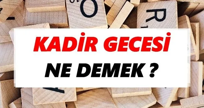 Kadir gecesi Ne Demek? TDK’ya Göre Kadir gecesi Sözlük Anlamı Nedir?